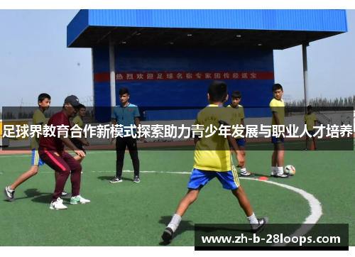 足球界教育合作新模式探索助力青少年发展与职业人才培养