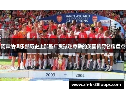 阿森纳俱乐部历史上那些广受球迷尊敬的英国传奇名宿盘点